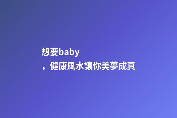 想要baby，健康風水讓你美夢成真